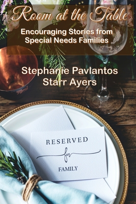 Room at the Table: Encouraging Stories from Special Needs Families By Stephanie Pavlantos, Starr Ayers Cover Image