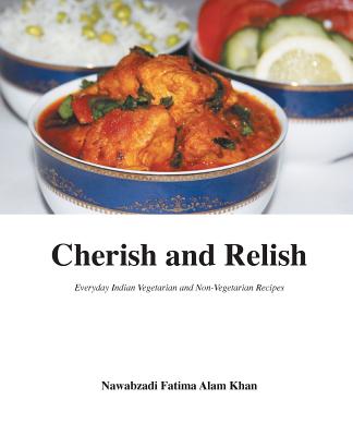 Cherish and Relish: Everyday Indian Vegetarian and Non-Vegetarian Recipes (Paperback) By Nawabzadi Fatima Alam Khan, Fatima M. Quadry (Created by) Cover Image