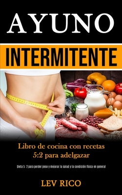 Ayuno Intermitente: Libro de cocina con recetas 5:2 para adelgazar (Dieta 5: 2 para perder peso y mejorar la salud y la condición física e Cover Image