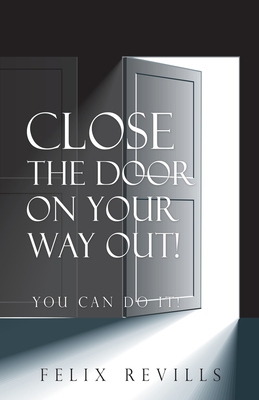 Close the Door on Your Way Out!: You Can Do It! By Felix Revills Cover Image