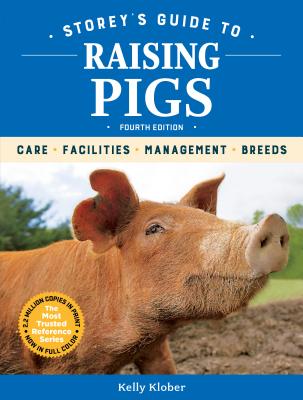 Storey's Guide to Raising Pigs, 4th Edition: Care, Facilities, Management, Breeds (Storey’s Guide to Raising)