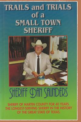Trails and Trials of a Small Town Sheriff By Dan Saunders Cover Image