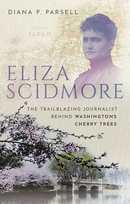 Eliza Scidmore: The Trailblazing Journalist Behind Washington's Cherry Trees By Diana P. Parsell Cover Image