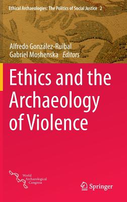 Ethics and the Archaeology of Violence (Ethical Archaeologies: The Politics of Social Justice #2)
