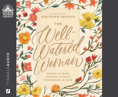 The Well-Watered Woman: Rooted in Truth, Growing in Grace, Flourishing in Faith By Gretchen Saffles, Gretchen Saffles (Narrator) Cover Image