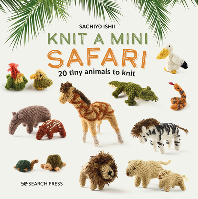 Knit a Mini Safari: 20 tiny animals to knit (Mini Knitted) Cover Image