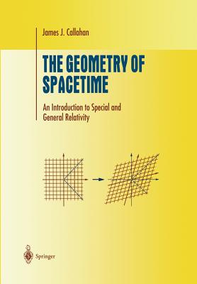 The Geometry of Spacetime: An Introduction to Special and General Relativity (Undergraduate Texts in Mathematics) By James J. Callahan Cover Image