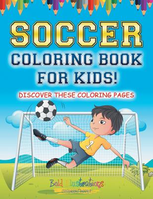 Soccer Coloring Book For Kids! Discover These Coloring Pages By Bold Illustrations Cover Image