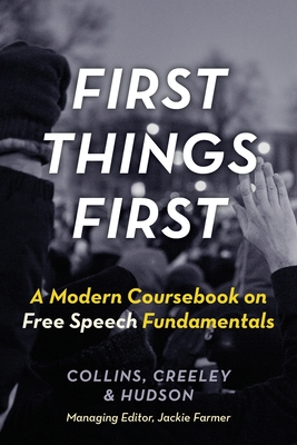 First Things First: A Modern Coursebook on Free Speech Fundamentals By Ronald K. L. Collins, Will Creeley, Jr. Hudson, David L. Cover Image