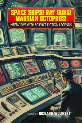 Space Ships! Ray Guns! Martian Octopods!: Interviews with Science Fiction Legends By Richard Wolinsky (Editor) Cover Image