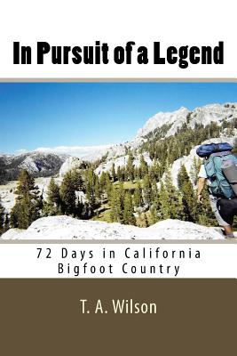 In Pursuit of a Legend: 72 Days in California Bigfoot Country By T. a. Wilson Cover Image