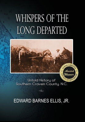 Whispers of the Long Departed: Untold History of Southern Craven County, N.C. By Edward B. Ellis Cover Image