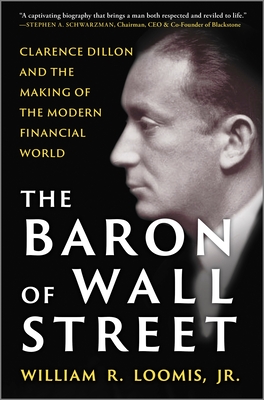 The Baron of Wall Street: Clarence Dillon and the Making of the Modern Financial World By William R. Loomis Jr Cover Image