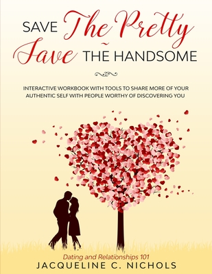 Save the Pretty - Save The Handsome: Dating & Relationships - Interactive Workbook By Jacqueline Nichols Cover Image
