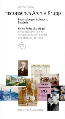 Historisches Archiv Krupp: Entwicklungen, Aufgaben, Bestände (Kleine Reihe Villa H)