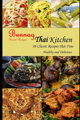 Bunnag Secret Recipes: Thai Kitchen 88 Classic Recipes that Fine Healthy and Delicious by Jacko Bunnag Cover Image