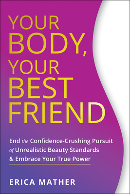 Your Body, Your Best Friend: End the Confidence-Crushing Pursuit of Unrealistic Beauty Standards and Embrace Your True Power Cover Image