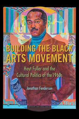 Building the Black Arts Movement: Hoyt Fuller and the Cultural Politics of the 1960s (New Black Studies Series)
