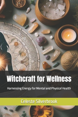 Witchcraft for Wellness: Harnessing Energy for Mental and Physical Health Cover Image