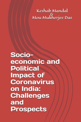 Socio-economic and Political Impact of Coronavirus on India: Challenges and Prospects By Mou Mukherjee-Das Ph. D., Keshab Chandra Mandal Ph. D. Cover Image
