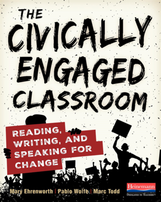The Civically Engaged Classroom: Reading, Writing, and Speaking for Change By Mary Ehrenworth, Pablo Wolfe, Marc Todd Cover Image