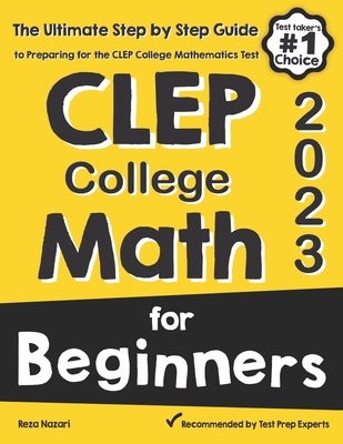CLEP College Math for Beginners: The Ultimate Step by Step Guide to Preparing for the CLEP College Math Test Cover Image