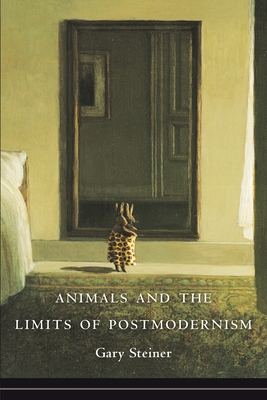 Animals and the Limits of Postmodernism (Critical Perspectives on Animals: Theory) By Gary Steiner Cover Image