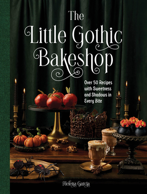 The Little Gothic Bakeshop: Over 50 Recipes with Sweetness and Shadows in Every Bite By Helena Garcia Cover Image