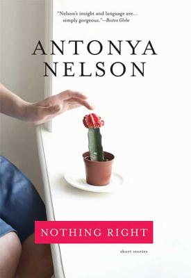Nothing Right: Short Stories By Antonya Nelson Cover Image