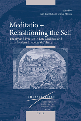 Meditatio - Refashioning the Self: Theory and Practice in Late Medieval and Early Modern Intellectual Culture (Intersections #17) By Karl A. E. Enenkel (Volume Editor), Walter Melion (Volume Editor) Cover Image