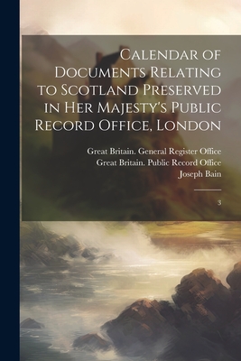 Calendar of Documents Relating to Scotland Preserved in Her Majesty's Public Record Office, London: 3 By Great Britain Public Record Office (Created by), Joseph Bain, Great Britain General Register Offic (Created by) Cover Image