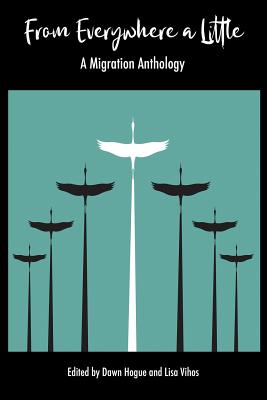 From Everywhere a Little: A Migration Anthology By Lisa Vihos (Editor), Dawn Hogue Cover Image