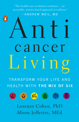 Anticancer Living: Transform Your Life and Health with the Mix of Six By Lorenzo Cohen, PhD, Alison Jefferies, MEd Cover Image