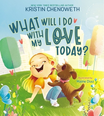 What Will I Do with My Love Today? By Kristin Chenoweth, Maine Diaz (Illustrator) Cover Image