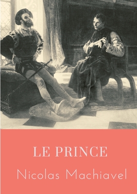 Le Prince: un traité politique écrit au début du XVIe siècle par Nicolas Machiavel, homme politique et écrivain florentin, qui mo By Nicolas Machiavel Cover Image