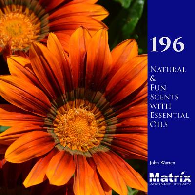 196 Natural and Fun Scents with Essential Oils By John Warren Cover Image