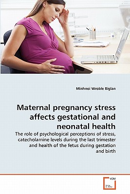 Maternal pregnancy stress affects gestational and neonatal health By Minhnoi Wroble Biglan Cover Image