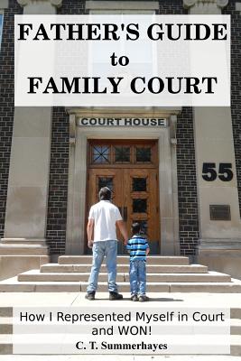 Father's Guide to Family Court: How I Represented Myself in Family Court - and WON! By C. T. Summerhayes Cover Image