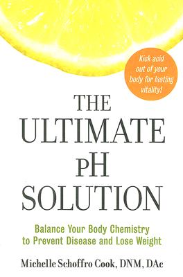 The Ultimate pH Solution: Balance Your Body Chemistry to Prevent Disease and Lose Weight By Dr. Michelle Schoffro Cook Cover Image