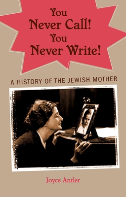 You Never Call! You Never Write!: A History of the Jewish Mother Cover Image
