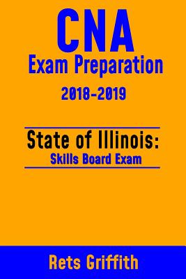 CNA Exam Preparation 2018-2019: State of ILLINOIS Skills board Exam ...