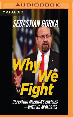 Why We Fight: Defeating America's Enemies - With No Apologies By Sebastian Gorka, Sebastian Gorka (Read by) Cover Image