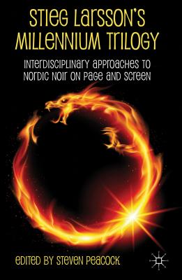 Stieg Larsson's Millennium Trilogy: Interdisciplinary Approaches to Nordic Noir on Page and Screen By S. Peacock (Editor) Cover Image