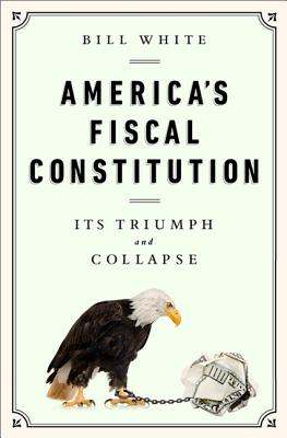 America S Fiscal Constitution Its Triumph And Collapse