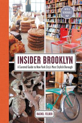 Insider Brooklyn: A Curated Guide to New York City's Most Stylish Borough By Rachel Felder Cover Image