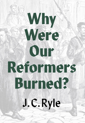 Why Were Our Reformers Burned? By J. C. Ryle Cover Image