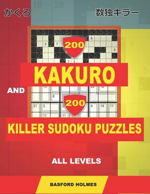 200 Kakuro and 200 Killer Sudoku puzzles all levels.: Kakuro 9x9 + 10x10 + 12x12 + 15x15 and Sumdoku 8x8 EASY + 8x8 MEDIUM + 9x9 HARD + 9x9 VERY HARD Cover Image