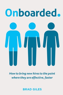 Onboarded: How to bring new hires to the point where they are effective, faster By Brad Giles Cover Image