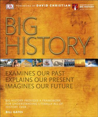 Big History: Examines Our Past, Explains Our Present, Imagines Our Future By DK, David Christian (Foreword by) Cover Image