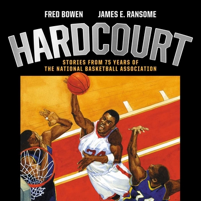 Hardcourt: Stories from 75 Years of the National Basketball Association By Fred Bowen, James E. Ransome (Illustrator) Cover Image